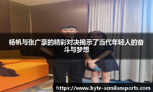 杨帆与张广豪的精彩对决揭示了当代年轻人的奋斗与梦想
